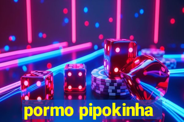 pormo pipokinha